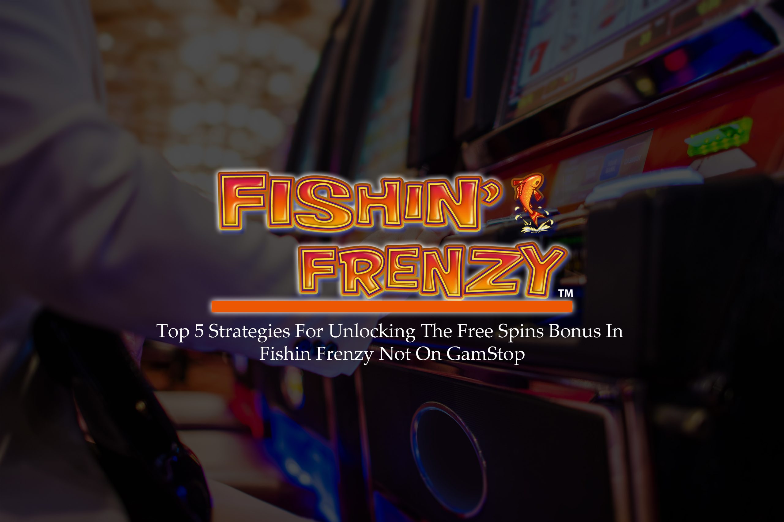 Top 5 Strategies For Unlocking The Free Spins Bonus In Fishin Frenzy Not On GamStop